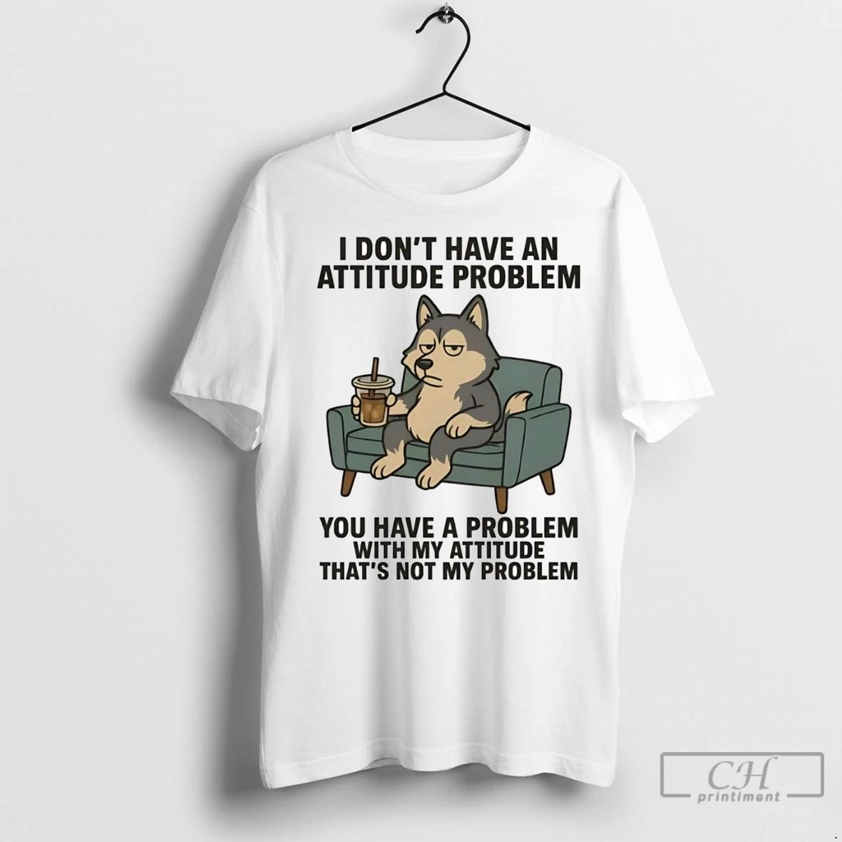 Premium Husky I Dont Have An Attitude Problem You Have A Problem With My Attitude