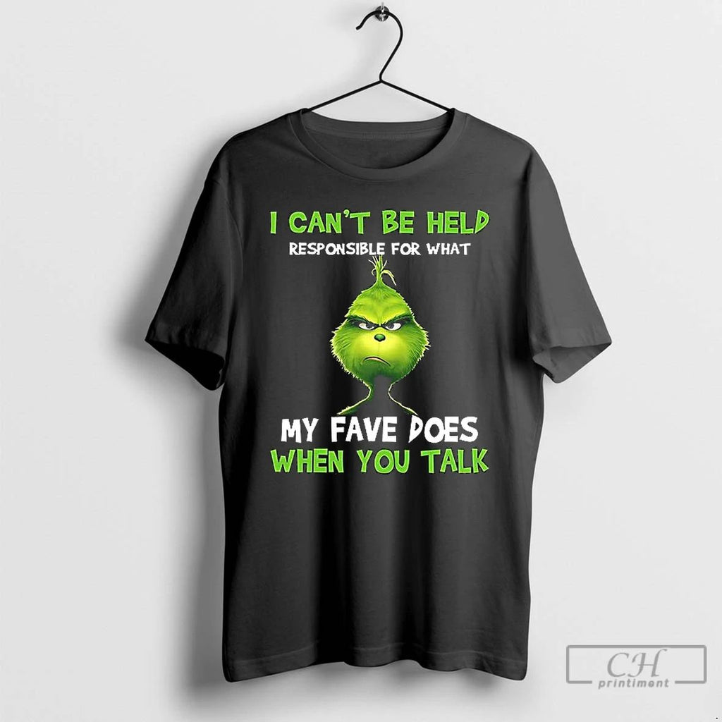 Classic I Cant Be Held Responsible For What My Fave Does When You Talk Grinch