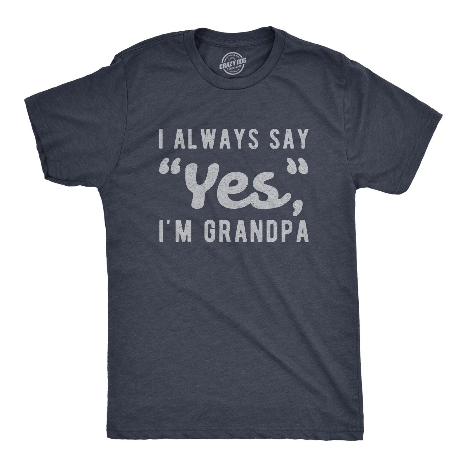 Mens I Always Say Yes I'm Grandpa T Shirt Cute Mothers Day Papa Grandparents