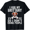 I Hug My Brittany So I Dont Choke People | Dog Lover T-Shirt
