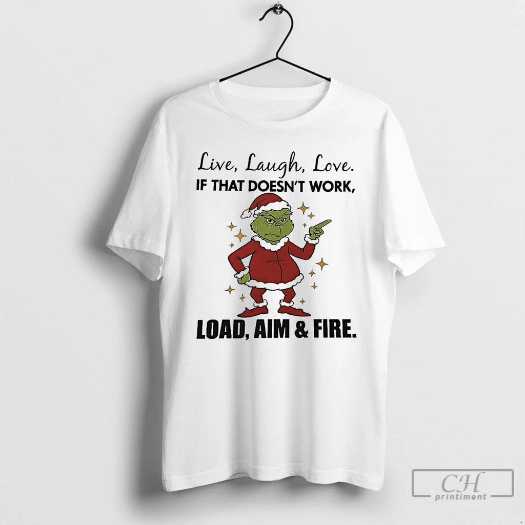 Classic Grinch Live Laugh Love If That Doesnt Work Load Aim And Fire Christmas