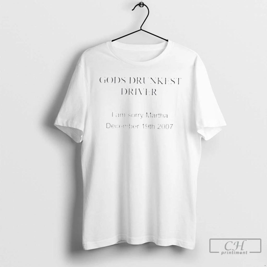 Classic Gods Drunkest Driver I Am Sorry Martha T Shirts