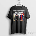 Premium Trump Say Zelensky You Dont Have The Cards T Shirts