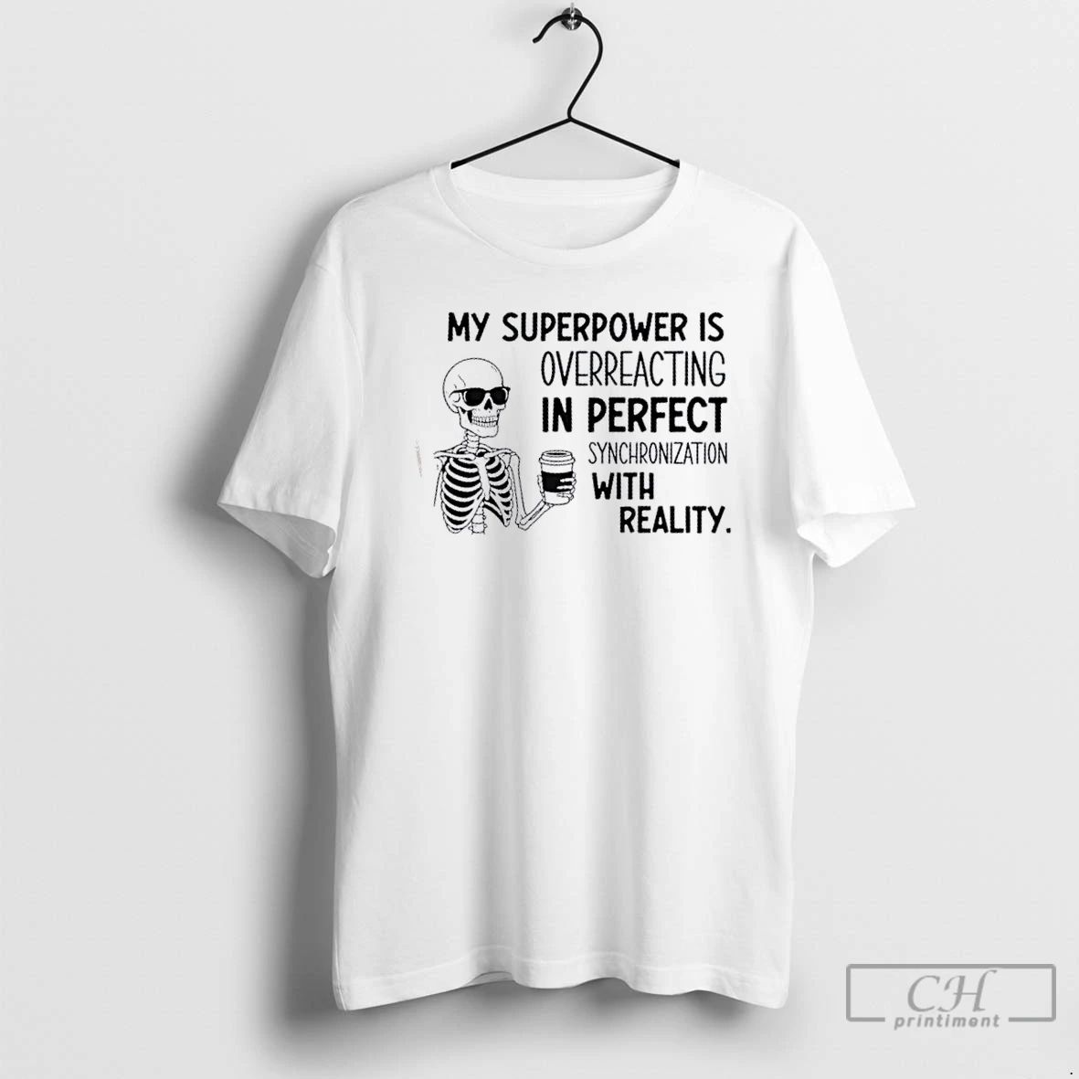 Classic Skeleton My Superpower Is Overreacting In Perfect Synchronization With Reality T Shirts