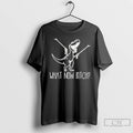 Premium T Rex What Now Bitch T Shirts