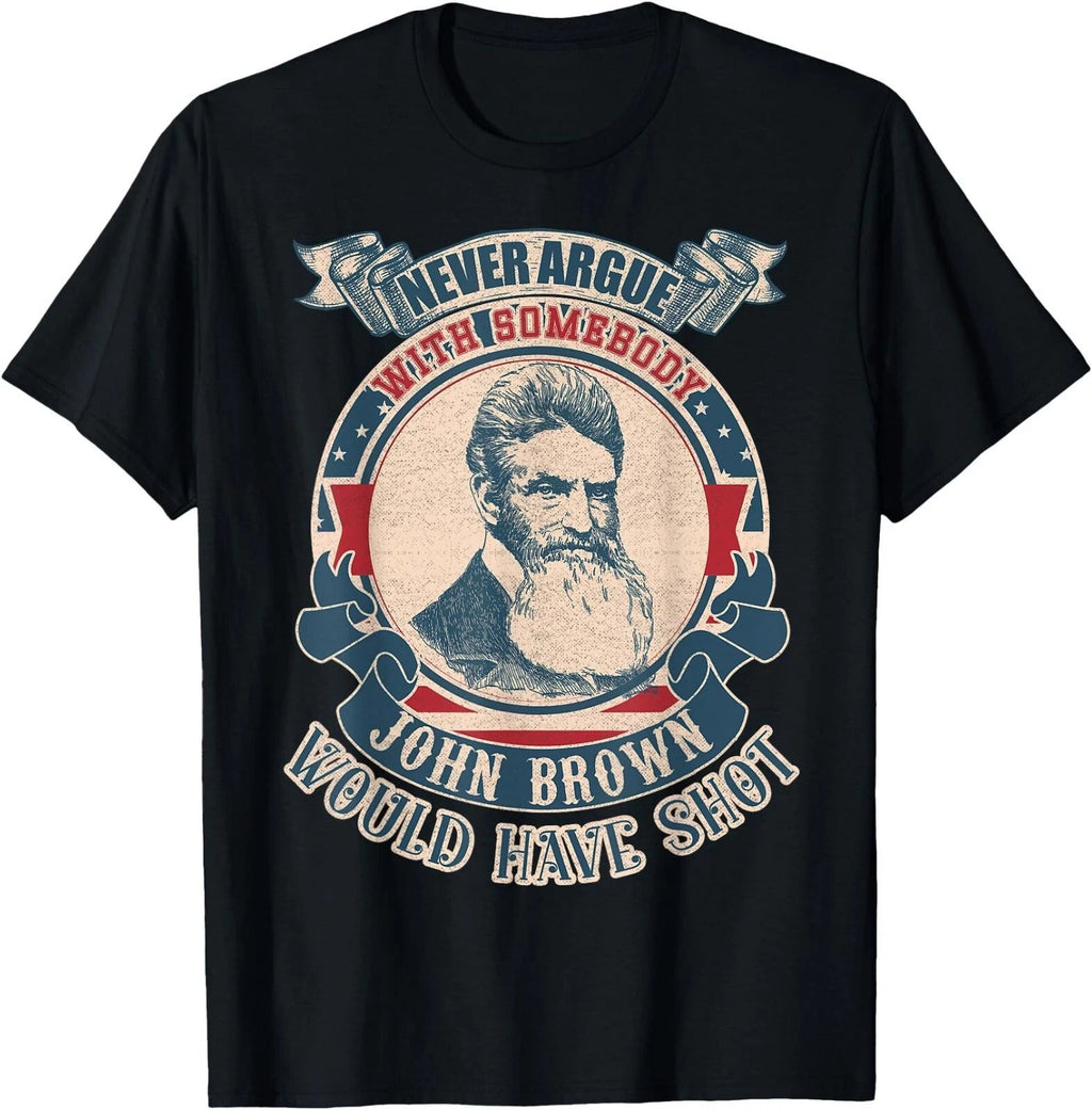 Never argue with somebody John Brown would have shot vintage T-Shirt