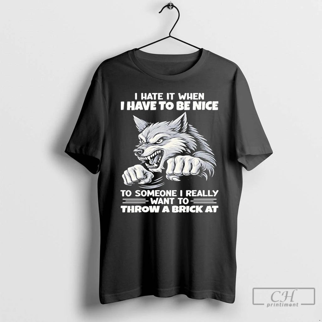 Classic Wolf I Hate When I Have To Be Nice To Someone I Really Want