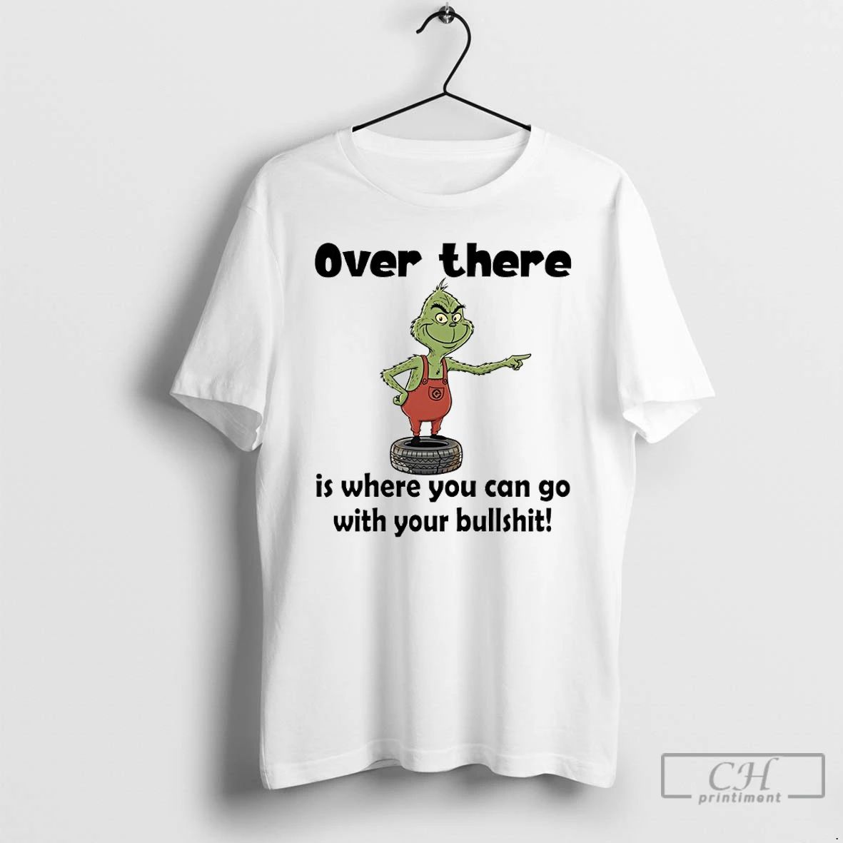 Classic Grinch Over There Is Where You Can Go With Your Bullshit T Shirts