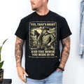 Yes That's Correct and The Horse You Rode in On Retro T-Shirt