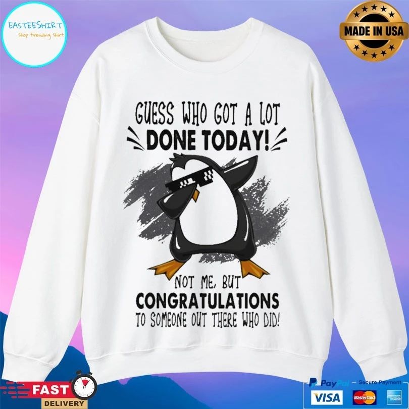 Penguins Guess Who Got A Lot Done Today Not Me But Congratulations To Someone Out There Who Did T-shirt