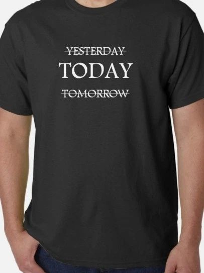 Yesterday tomorrow today T shirt Tee Motivational