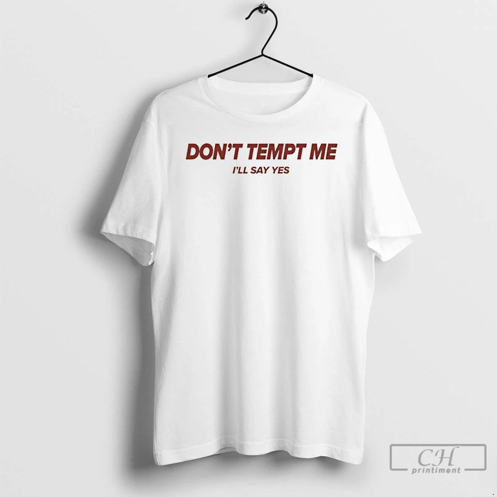 Classic Dont Tempt Me Ill Say Yes T Shirts