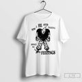 Classic How I Feel After Talking About My Fucking Feelings T Shirts