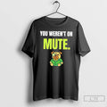 Classic Dog You Werent On Mute T Shirts
