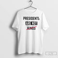 Classic Presidents Are Not Kings Text T Shirts