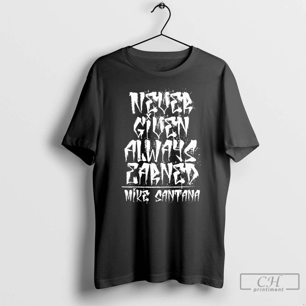 Classic Never Given Always Earned Mike Santana T Shirts