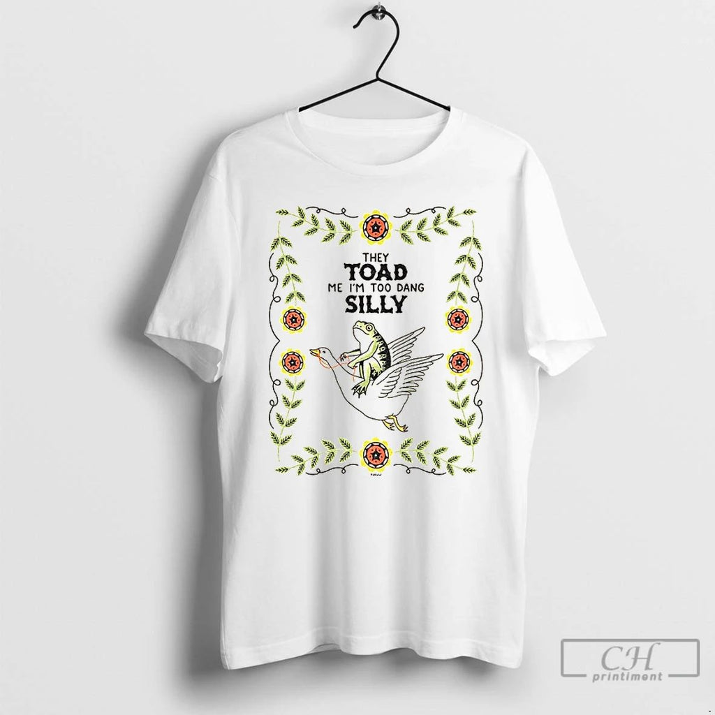 Premium Frog Driving Goose They Toad Me Im Too Dang Silly T Shirts