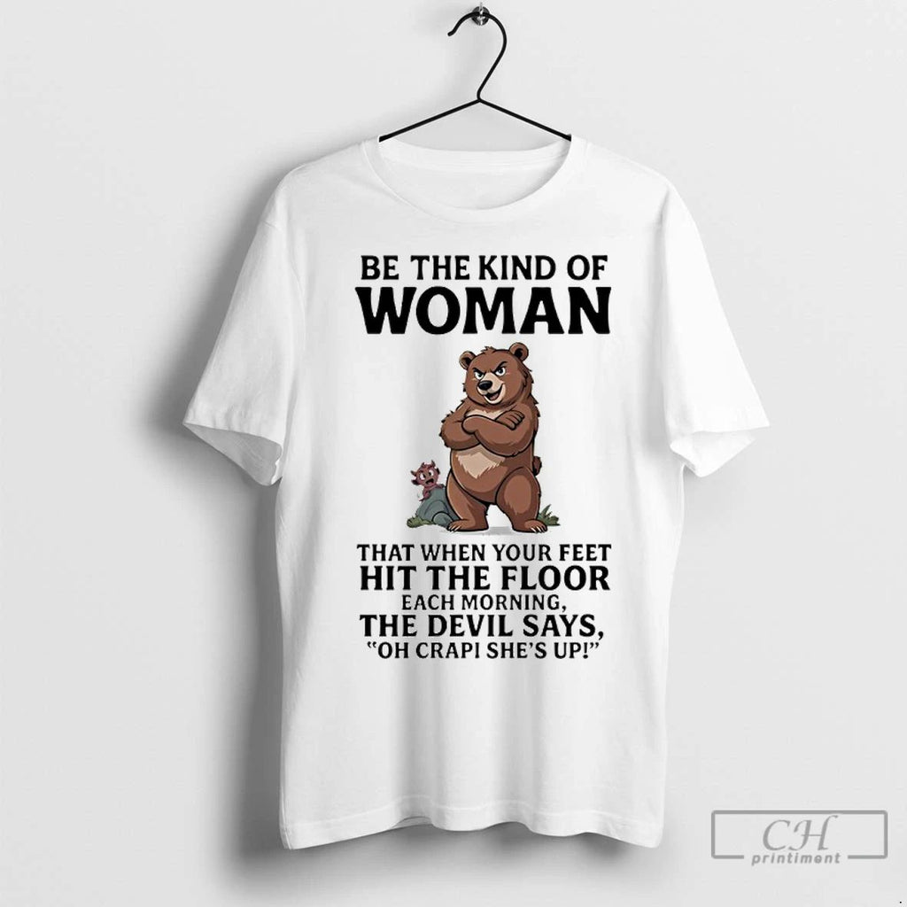 Premium Bears Be The Kind Of Woman That When Your Feet Hit The Floor Each