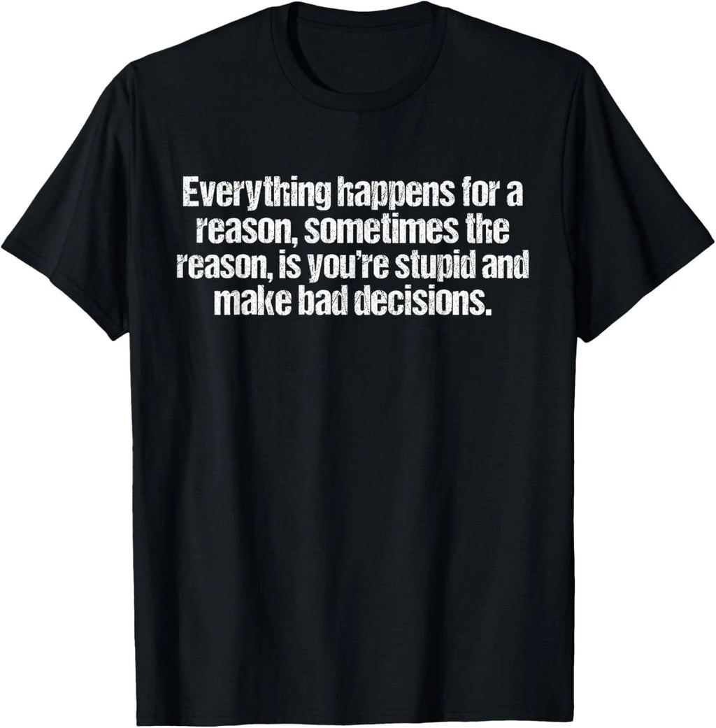 Everything happens for a reason funny sarcastic humor T-Shirt