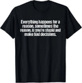 Everything happens for a reason funny sarcastic humor T-Shirt