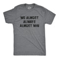 Mens We Almost Always Almost Win T Shirt Funny Sport Loser Joke Tee for Guys
