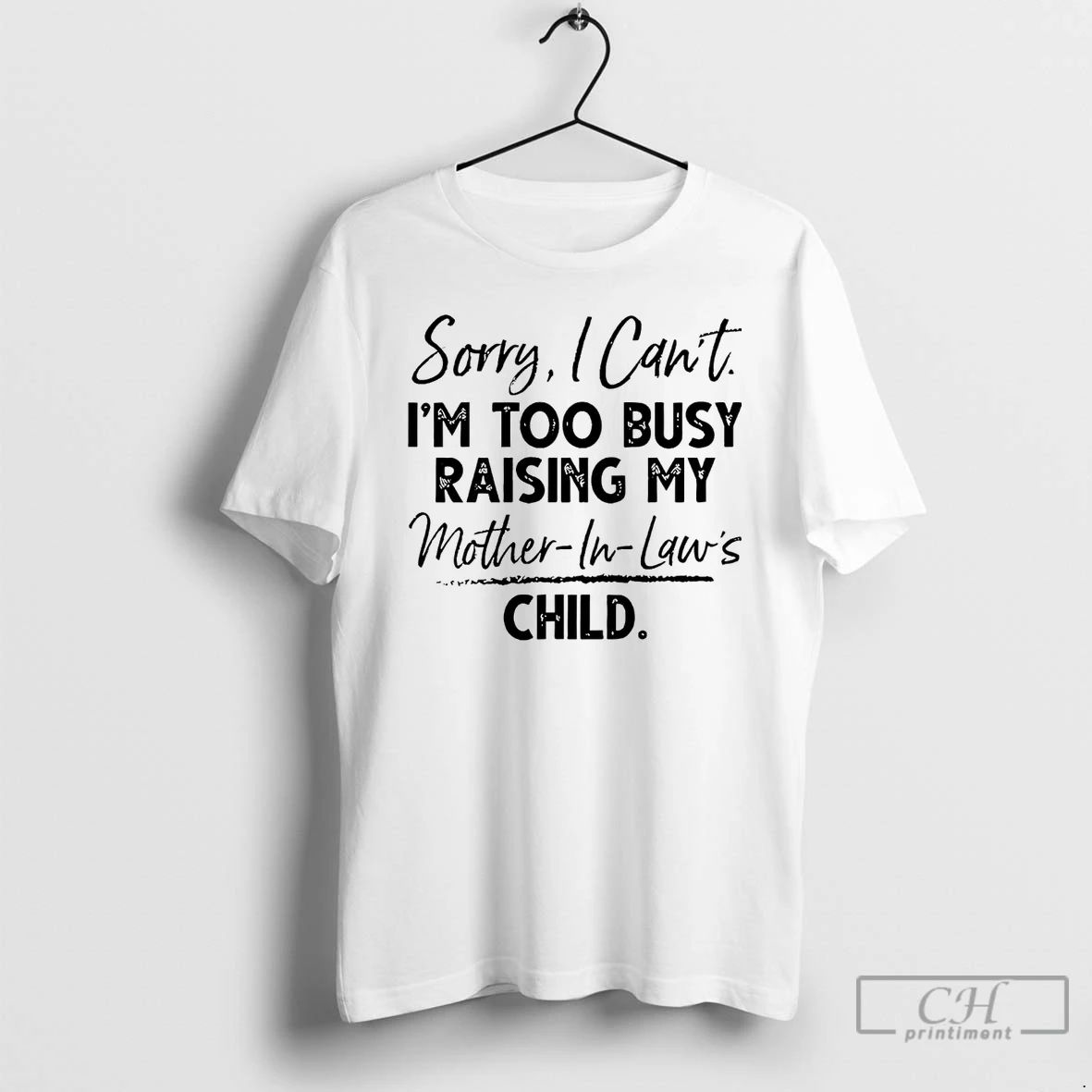Classic Sorry I Cant Im Too Busy Raising My Mother In Laws Child T Shirts