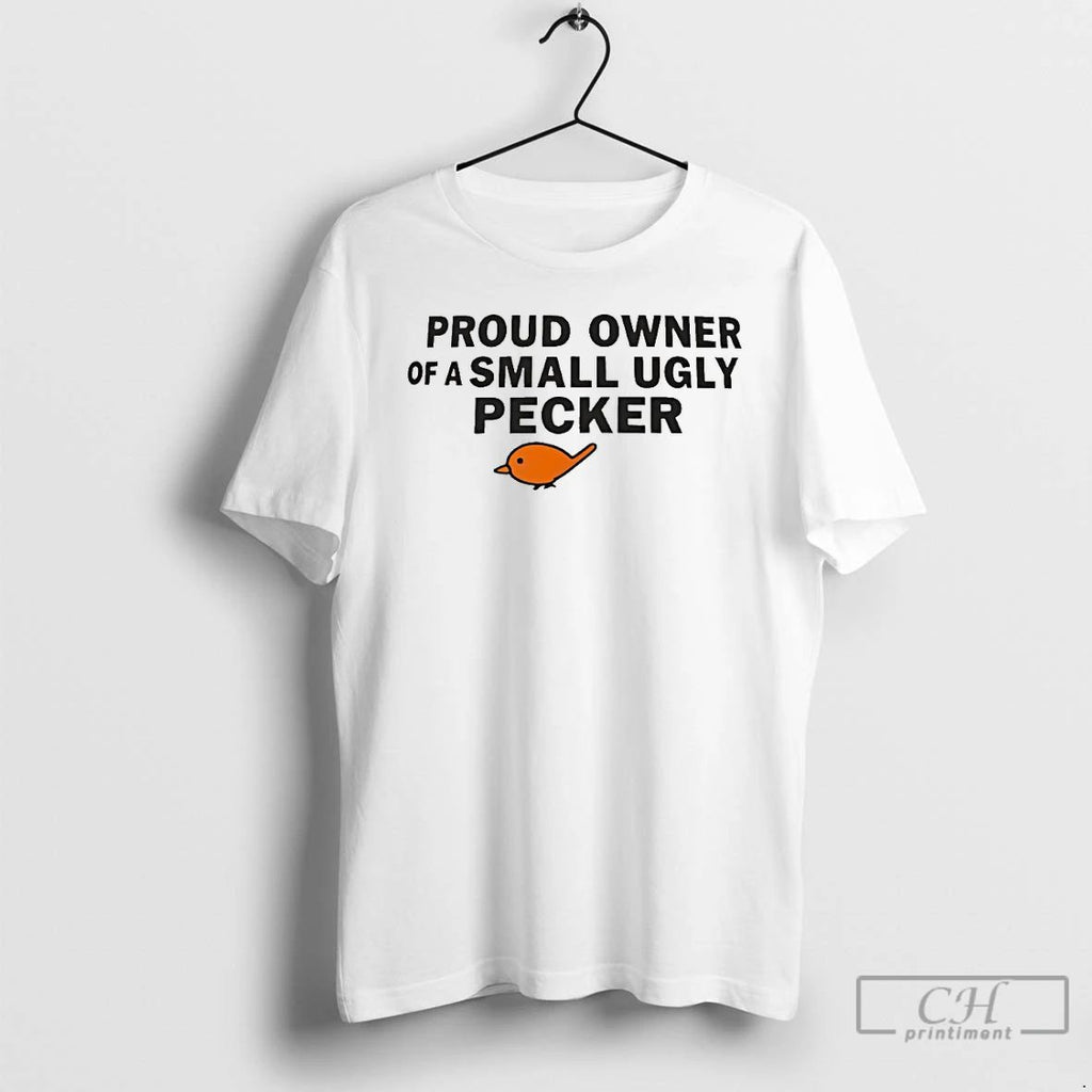 Classic Proud Owner Of A Small Ugly Pecker T Shirts