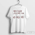 Classic Now I Have A Machine Gun Ho Ho Ho Christmas T Shirts