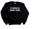 I'd Rather Be Doing Yoga Sweatshirt