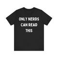 Nerd Badge of Honor: 'ONLY NERDS CAN READ THIS' Statement T-Shirt