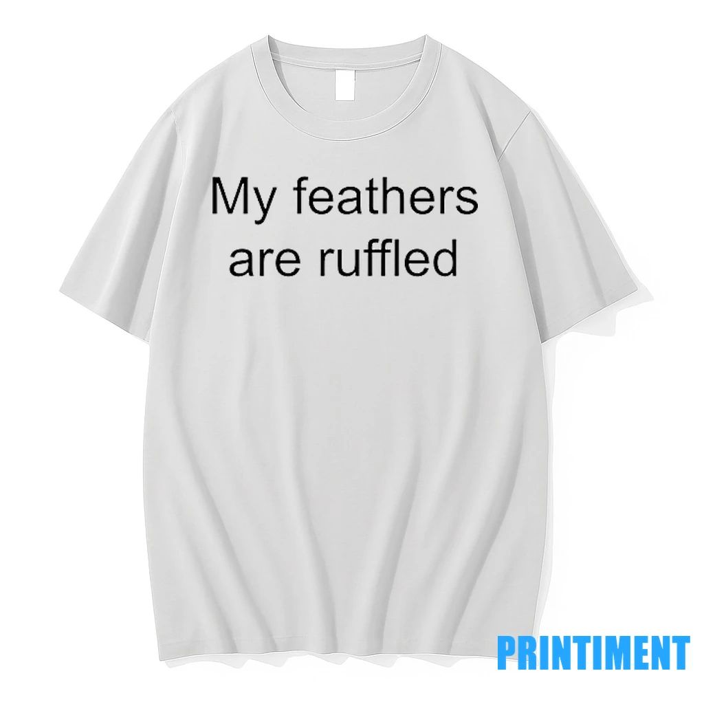 My Feathers Are Ruffled Tshirts Sweater