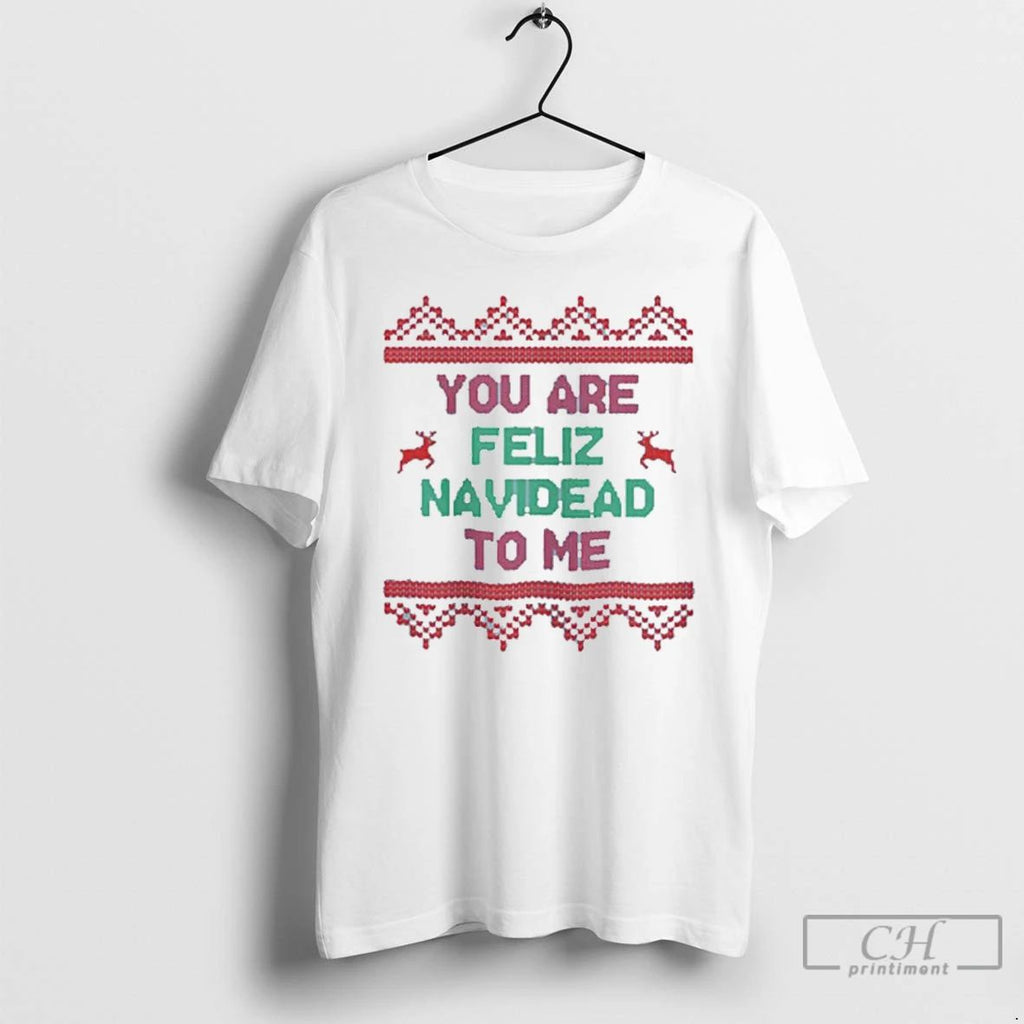Classic You Are Feliz Navidead To Me Ugly Christmas T Shirts