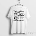 Classic Youre Telling Me A Gay Donned This Apparel T Shirts