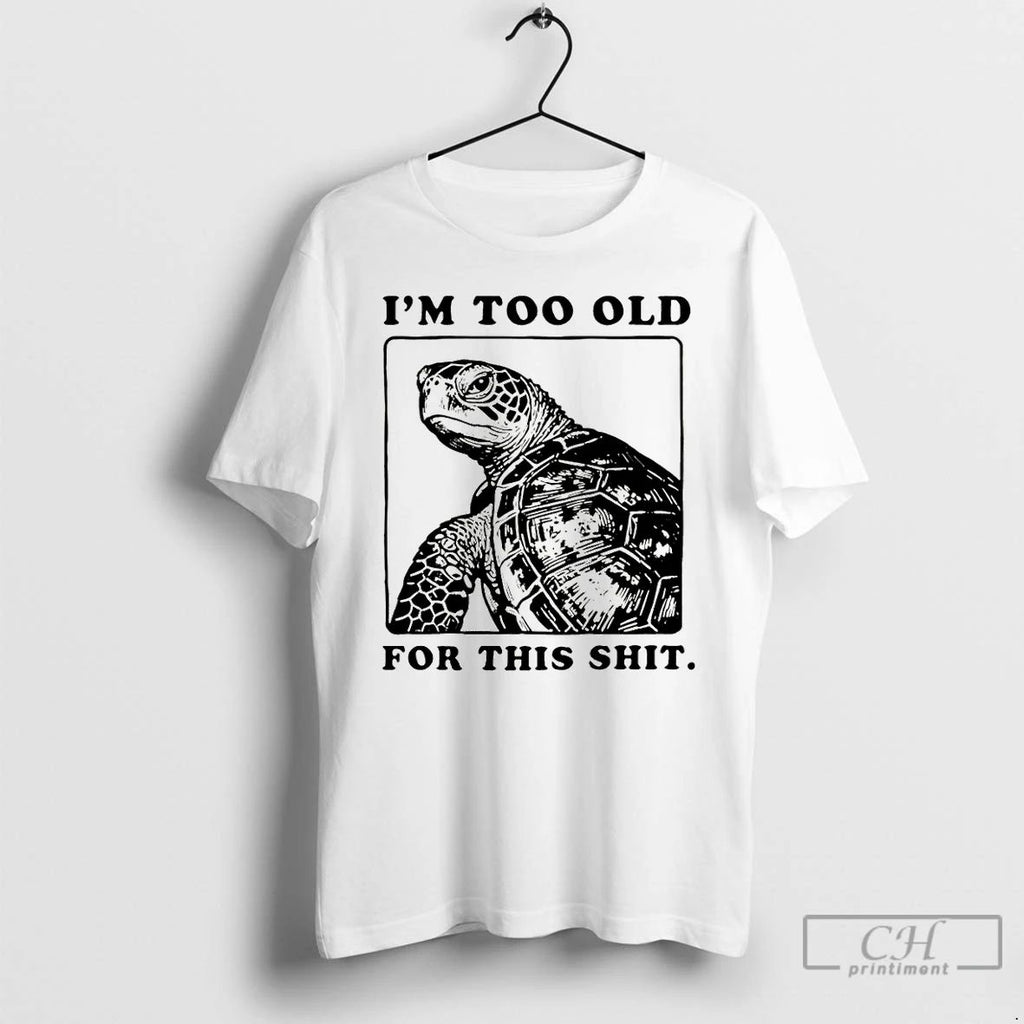 Premium Turtle I Quit Meme Energy Im Too Old For This Shit T Shirts Sweater