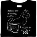 Before My Morning Coffee... I Might As Well Be A Dog  Shirt, cats & coffee, tee