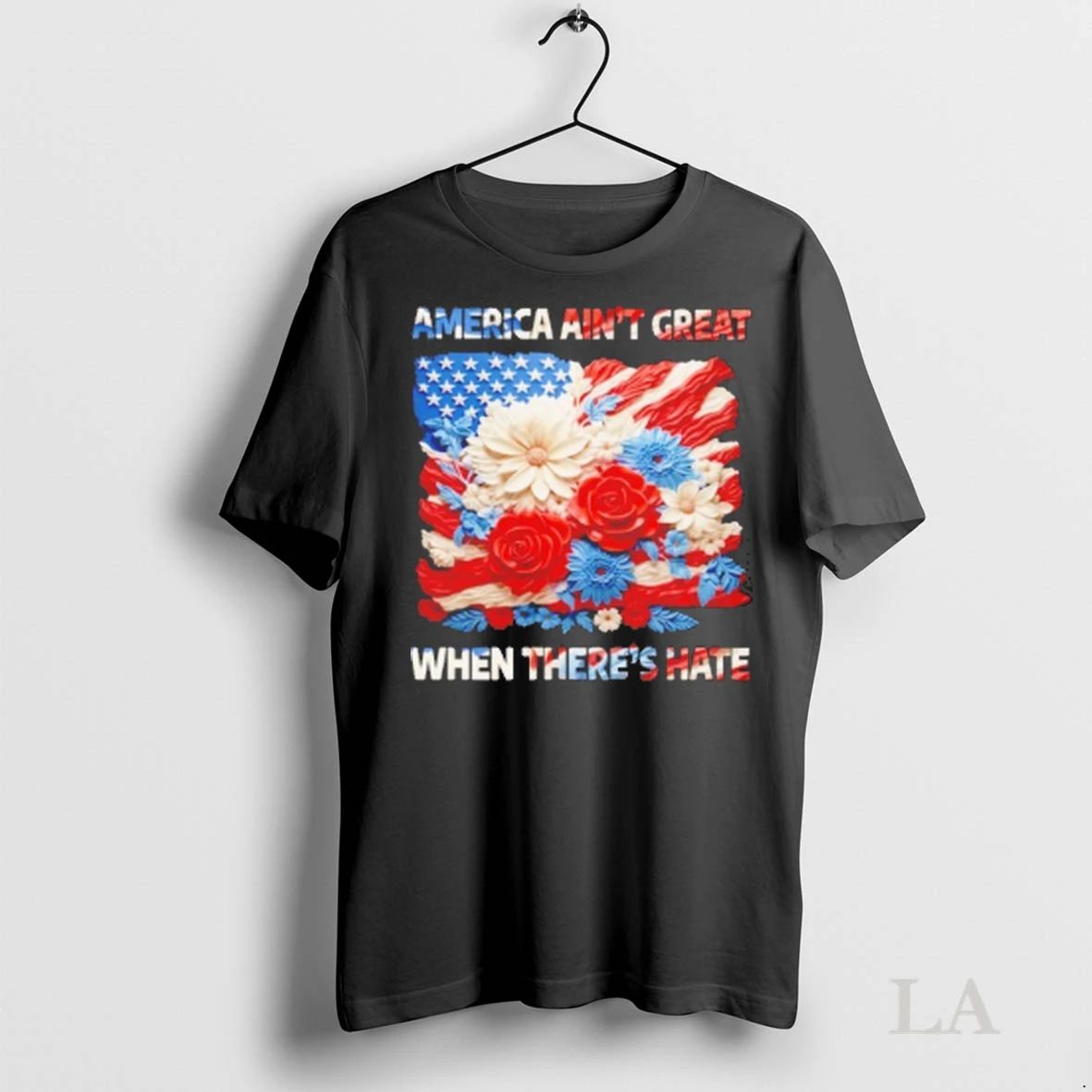 Original America Aint Great When Theres Hate Floral