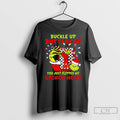 Classic Buckle Up Buttercup You Just Flipped My Grinch Mode Christmas T Shirts
