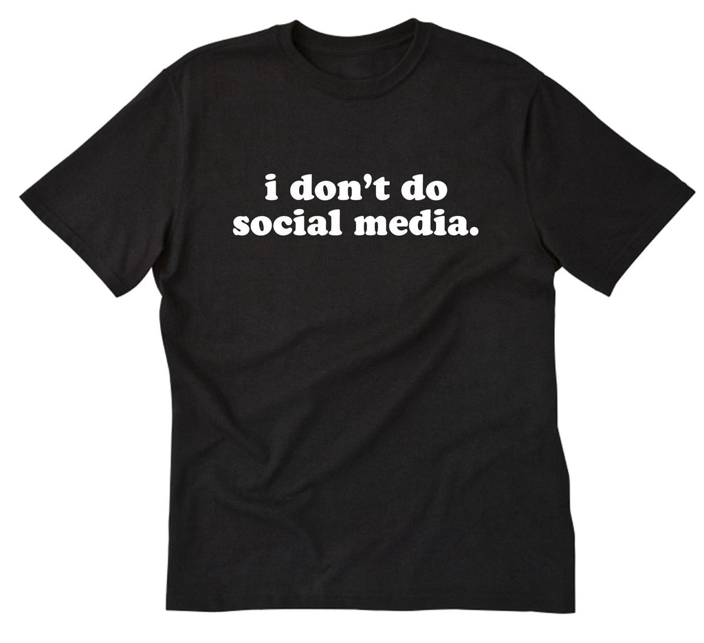 I Don't Do Social Media T-shirt Funny Tee Shirt Humor Novelty Sarcastic