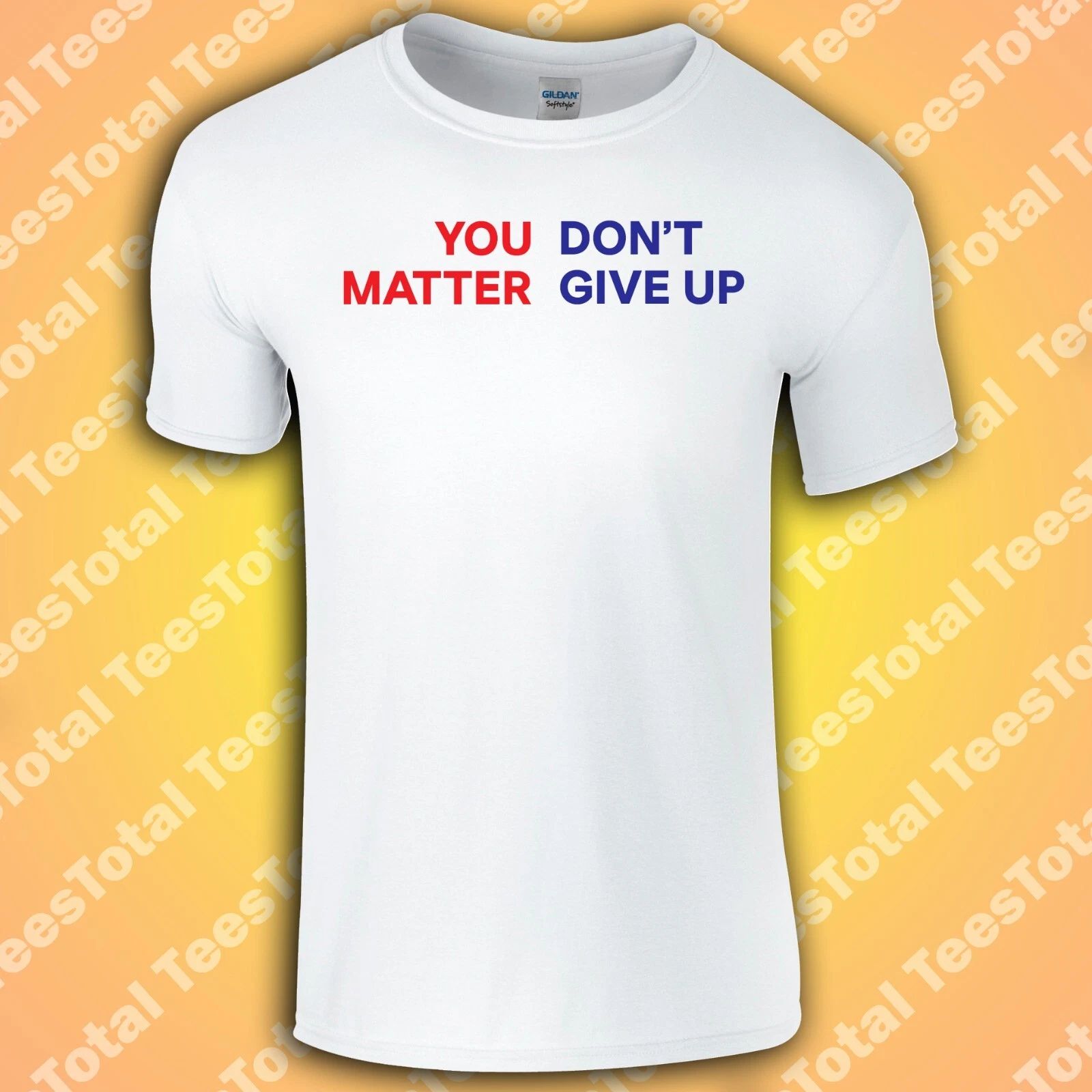 You Don't Matter Give Up T-Shirt | You Matter Don't Give Up | Funny | Meme | 202