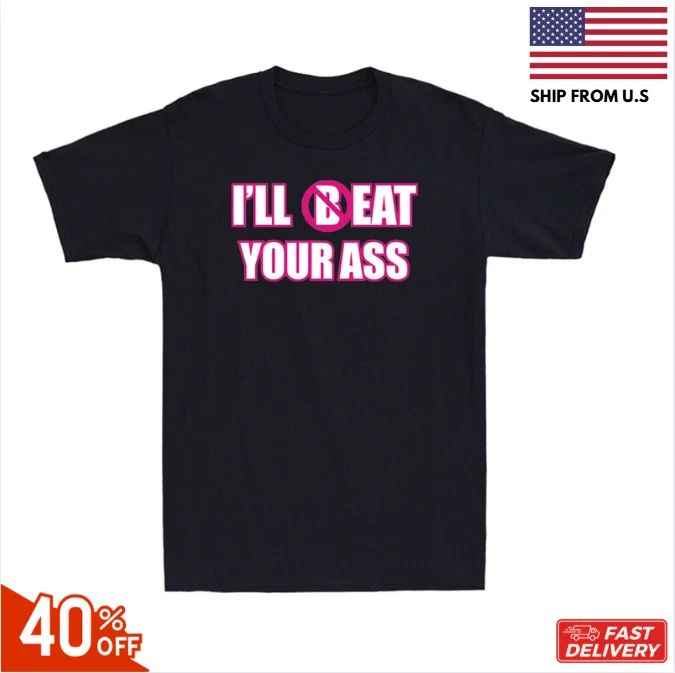 I'll (B)Eat Your Ass Funny Adult Sarcastic Saying Pun Joke Humor Men's T-Shirt !