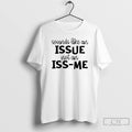 Classic Sounds Like An Issue Not An Iss Me T Shirts