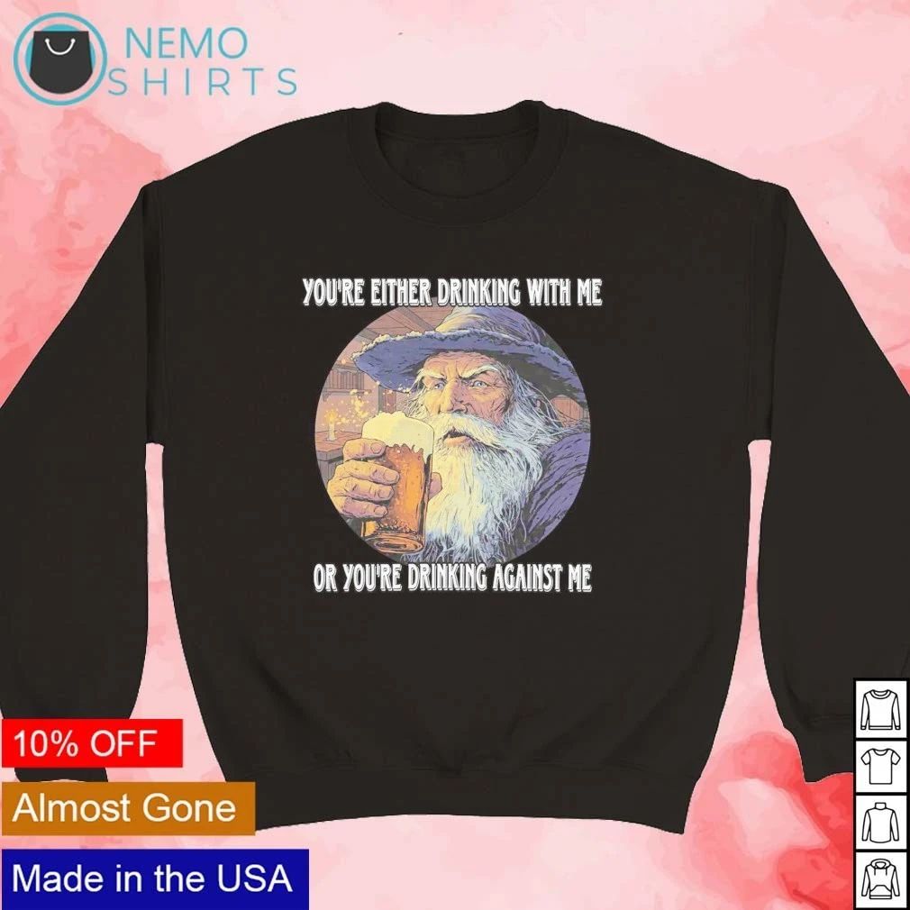 Wizard you’re either drinking with me or you’re drinking against me shirt