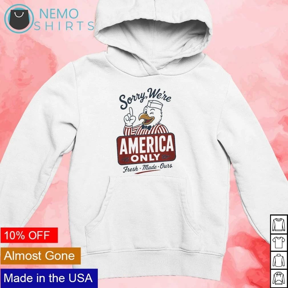 Sorry We’re America Only Fresh Made Ours Eagle Mascot shirt