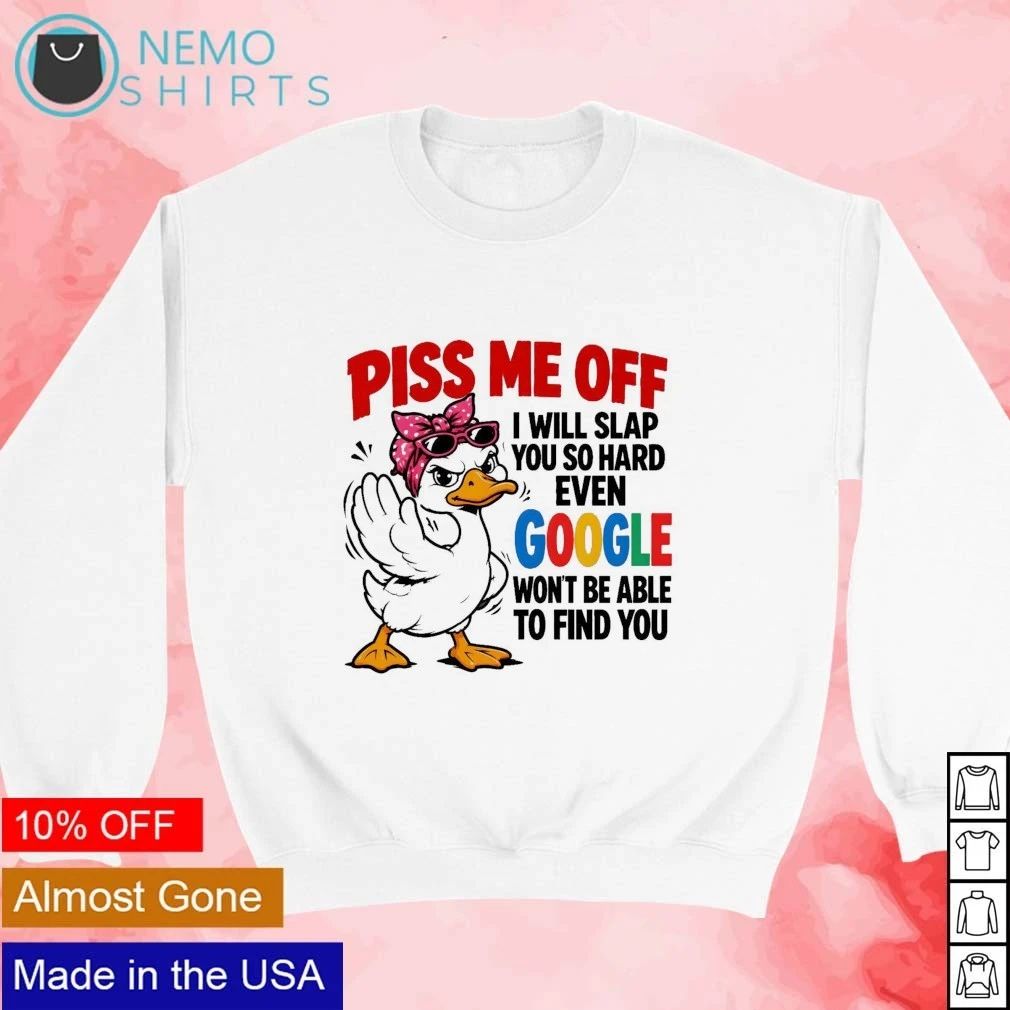 Angry Duck Piss Me Off I Will Slap You So Hard Even Google Won’t Be Able to Find You shirt