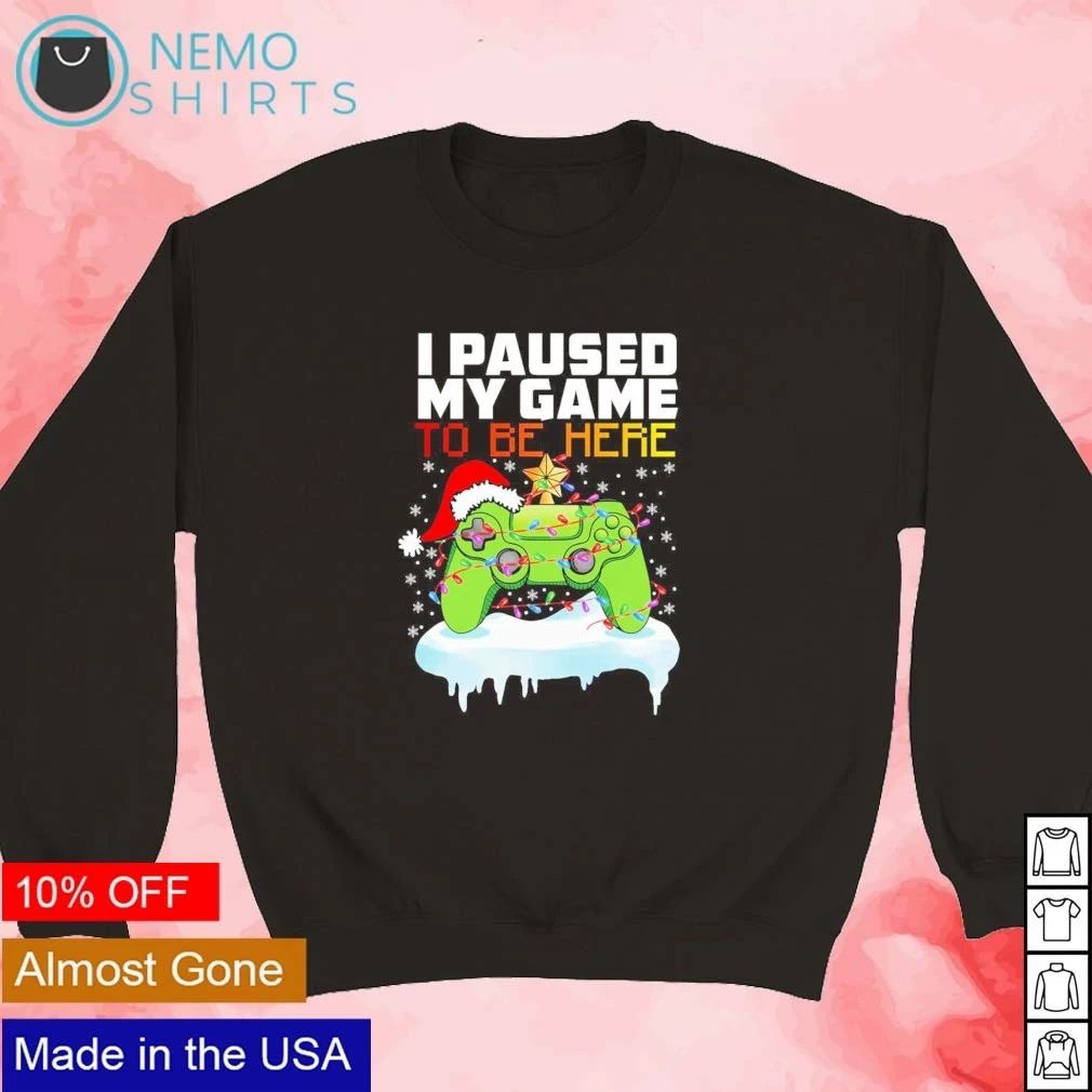 I Paused My Game to Be Here Christmas Gaming shirt