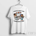 Classic Street Dogs Are Community Care T Shirts