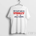 Classic My Cup Size Is Stanley All Caps T Shirts