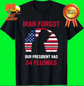 I ran Forgot Our President Has 34 Felonies T-Shirt ABP678