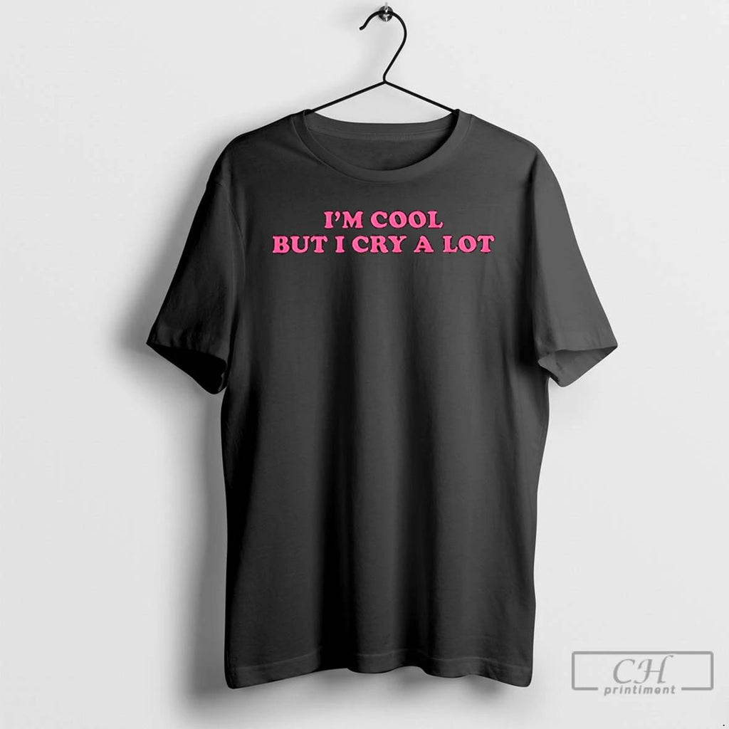 Classic Im Cool But I Cry A Lot T Shirts