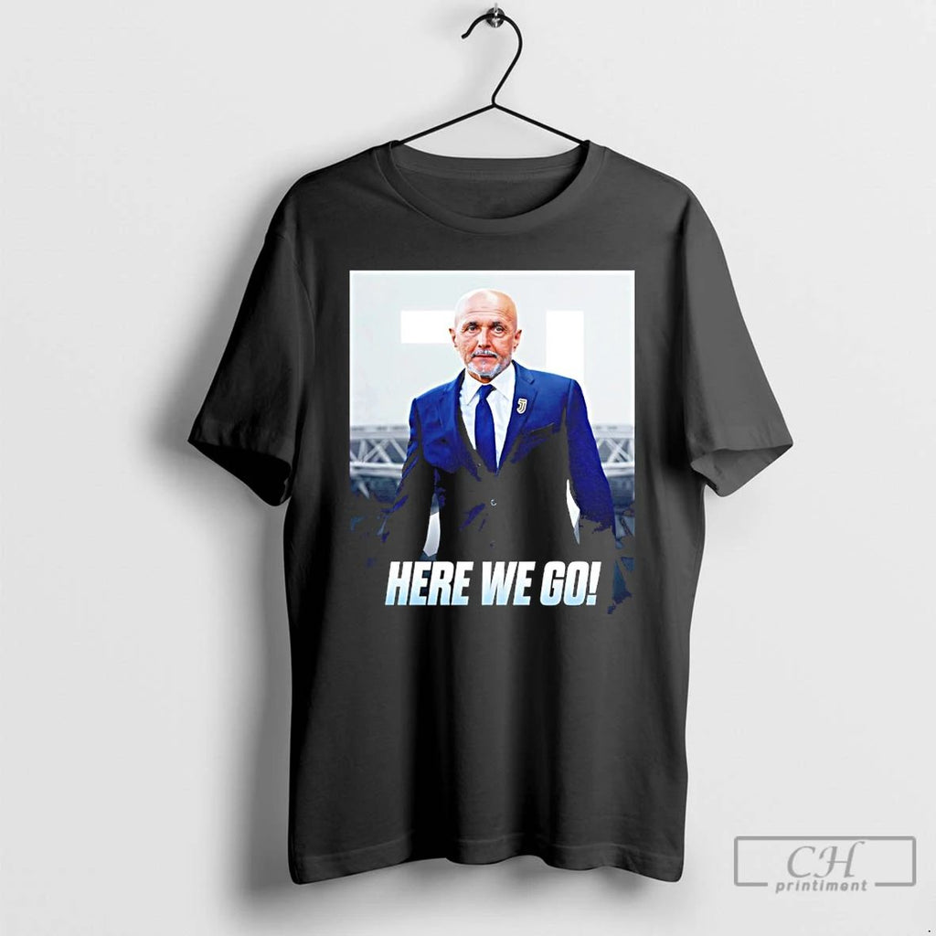 Classic Luciano Spalletti To Juventus Here We Go T Shirts
